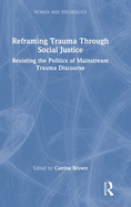 Reframing Trauma Through Social Justice: Resisting the Politics of Mainstream Trauma Discourse