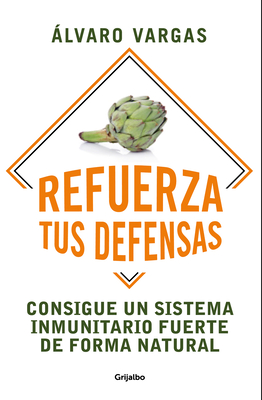 Refuerza Tus Defensas: Consigue Un Sistema Inmunitario Fuerte de Forma Natural / Strengthen Your Defenses: Get a Strong Immune System Naturally - Vargas, Alvaro