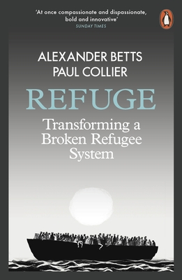 Refuge: Transforming a Broken Refugee System - Betts, Alexander, and Collier, Paul