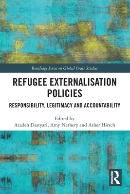 Refugee Externalisation Policies: Responsibility, Legitimacy and Accountability - Dastyari, Azadeh (Editor), and Nethery, Amy (Editor), and Hirsch, Asher (Editor)
