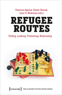 Refugee Routes: Telling, Looking, Protesting, Redressing - Agnew, Vanessa (Editor), and Konuk, Kader (Editor), and Newman, Jane O (Editor)