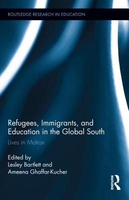 Refugees, Immigrants, and Education in the Global South: Lives in Motion - Bartlett, Lesley (Editor), and Ghaffar-Kucher, Ameena (Editor)