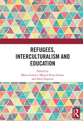 Refugees, Interculturalism and Education - Catarci, Marco (Editor), and Prata Gomes, Miguel (Editor), and Siqueira, Svio (Editor)