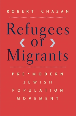 Refugees or Migrants: Pre-Modern Jewish Population Movement - Chazan, Robert, Professor