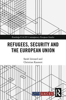 Refugees, Security and the European Union - Lonard, Sarah, and Kaunert, Christian