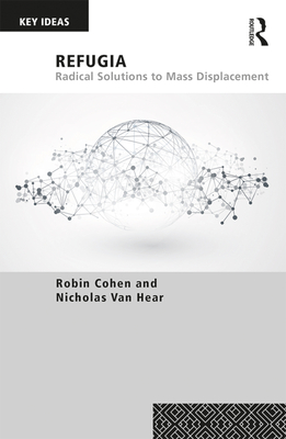 Refugia: Radical Solutions to Mass Displacement - Cohen, Robin, and Van Hear, Nicholas