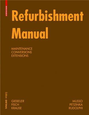 Refurbishment Manual: Maintenance, Conversions, Extensions - Giebeler, Georg, and Krause, Harald, and Fisch, Rainer