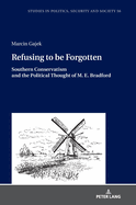 Refusing to be Forgotten: Southern Conservatism and the Political Thought of M. E. Bradford