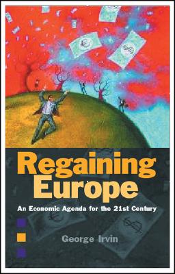 Regaining Europe: An Economic Agenda for the 21st Century - Irvin, George