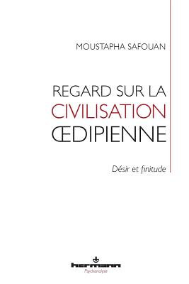 Regard Sur La Civilisation Oedipienne: Desir Et Finitude - Safouan, Moustapha