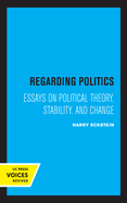 Regarding Politics: Essays on Political Theory, Stability, and Change