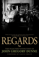 Regards: The Selected Nonfiction of John Gregory Dunne - Dunne, John Gregory, and Trillin, Calvin (Foreword by)