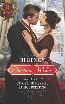 Regency Christmas Wishes: Captain Grey's Christmas Proposal\Her Christmas Temptation\Awakening His Sleeping Beauty - Kelly, Carla, and Merrill, Christine, and Preston, Janice