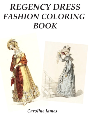 Regency Dress Fashion Coloring Book: A Fashion Adult Coloring Book in Grayscale for Fans of Jane Austen - James, Caroline