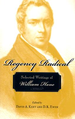 Regency Radical: Selected Writings of William Hone - Hone, William, and Kent, David A (Editor), and Ewen, D R, Professor (Editor)