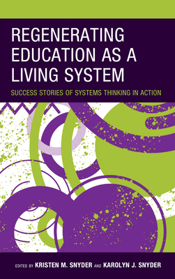 Regenerating Education as a Living System: Success Stories of Systems Thinking in Action - Snyder, Kristen M (Editor), and Snyder, Karolyn J (Editor), and Glanz, Jeffrey, Pro (Editor)