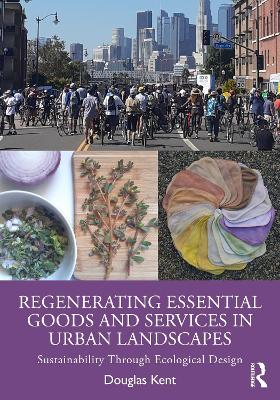 Regenerating Essential Goods and Services in Urban Landscapes: Sustainability Through Ecological Design - Kent, Douglas