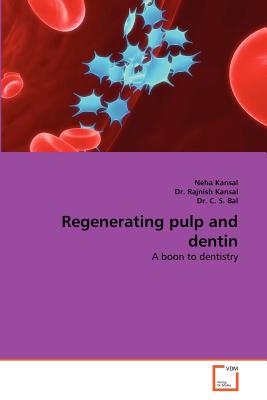 Regenerating Pulp and Dentin - Kansal, Neha, and Kansal, Rajnish, Dr., and C S Bal, Dr.