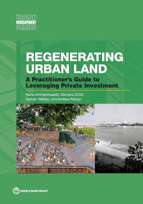 Regenerating Urban Land: A Practitioner's Guide to Leveraging Private Investment - Amirtahmasebi, Rana, and Orloff, Mariana, and Altman, Andrew