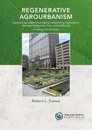 Regenerative agrourbanism: Experiencing edible placemaking transforming neglected or damaged landscapes, lives, and livelihoods