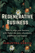 Regenerative Business: How to Align Your Business with Nature for More Abundance, Fulfillment, and Impact