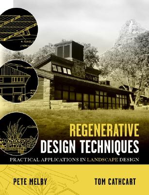 Regenerative Design Techniques: Practical Applications in Landscape Design - Melby, Pete, MLA, and Cathcart, Tom