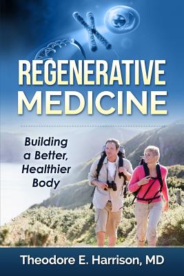 Regenerative Medicine: Building a Better, Healthier Body - Harrison M D, Theodore E