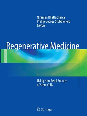 Regenerative Medicine: Using Non-Fetal Sources of Stem Cells - Bhattacharya, Niranjan (Editor), and Stubblefield, Phillip George (Editor)