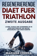 Regenerierende Diaet Fuer Triathlon Zweite Ausgabe: Laufen, Radeln Und Schwimmen Sie in Ihrer Bestform Mit Der Besten Ernaehrung Fuer Ihren Koerper