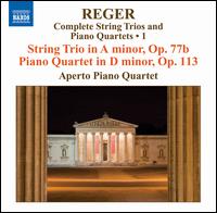 Reger: String Trio in A minor, Op. 77b; Piano Quartet in D minor, Op. 113 - Aperto Piano Quartet