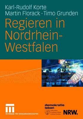 Regieren in Nordrhein-Westfalen: Strukturen, Stile Und Entscheidungen 1990 Bis 2006 - Korte, Karl-Rudolf, and Florack, Martin, and Grunden, Timo