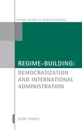Regime-Building: Democratization and International Administration