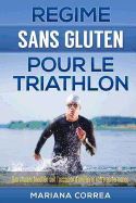 REGIME Sans GLUTEN POUR LE TRIATHLON: Que chaque bouche soit l'occasion d'amliorer votre performance