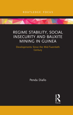 Regime Stability, Social Insecurity and Bauxite Mining in Guinea: Developments Since the Mid-Twentieth Century - Diallo, Penda