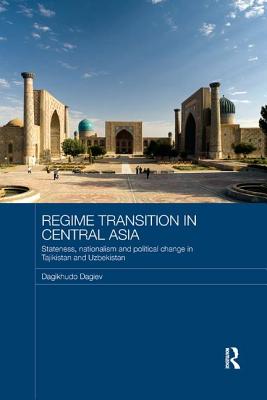 Regime Transition in Central Asia: Stateness, Nationalism and Political Change in Tajikistan and Uzbekistan - Dagiev, Dagikhudo