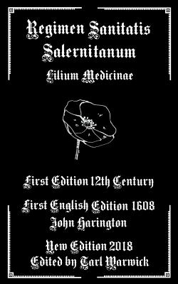 Regimen Sanitatis Salernitanum: Lilium Medicinae - Harington, John, Sir (Translated by), and Warwick, Tarl (Editor), and Salernitana, Schola