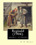Reginald (1904). by: H. H. Munro " Saki " (Short Stories): Hector Hugh Munro (18 December 1870 - 14 November 1916), Better Known by the Pen Name Saki, and Also Frequently as H. H. Munro, Was a British Writer Whose Witty, Mischievous and Sometimes Macab