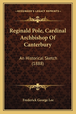 Reginald Pole, Cardinal Archbishop Of Canterbury: An Historical Sketch (1888) - Lee, Frederick George