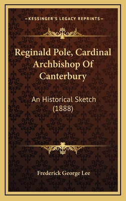 Reginald Pole, Cardinal Archbishop of Canterbury: An Historical Sketch (1888) - Lee, Frederick George