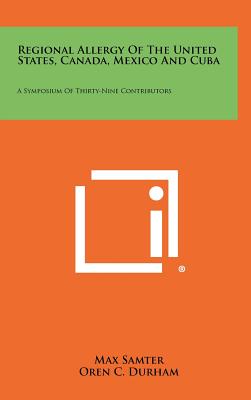 Regional Allergy of the United States, Canada, Mexico and Cuba: A Symposium of Thirty-Nine Contributors - Samter, Max (Editor), and Durham, Oren C (Editor)