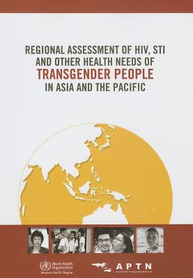 Regional assessment of HIV, STI and other health needs of transgender people in Asia and the Pacific - World Health Organization: Regional Office for the Western Pacific