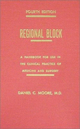 Regional Block: A Handbook for Use in Clinical Practice of Medicine/Surgery - Moore, Daniel