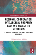 Regional Cooperation, Intellectual Property Law and Access to Medicines: A Holistic Approach for Least Developed Countries