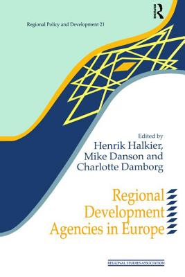 Regional Development Agencies in Europe - Damborg, Charlotte (Editor), and Danson, Mike (Editor), and Halkier, Henrik (Editor)