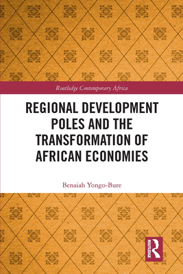 Regional Development Poles and the Transformation of African Economies - Yongo-Bure, Benaiah