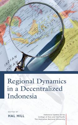 Regional Dynamics in a Decentralized Indonesia - Hill, Hal (Editor)