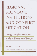 Regional Economic Institutions and Conflict Mitigation: Design, Implementation, and the Promise of Peace