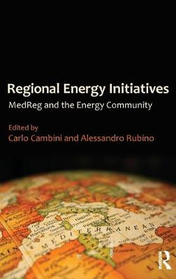 Regional Energy Initiatives: MedReg and the Energy Community - Cambini, Carlo (Editor), and Rubino, Alessandro (Editor)