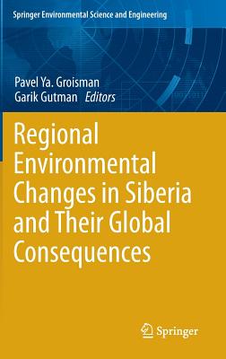 Regional Environmental Changes in Siberia and Their Global Consequences - Groisman, Pavel Ya. (Editor), and Gutman, Garik (Editor)