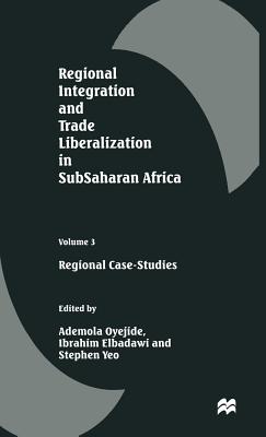 Regional Integration and Trade Liberalization in SubSaharan Africa: Volume 3: Regional Case-Studies - Oyejide, Ademola (Editor), and Yeo, Stephen (Editor)